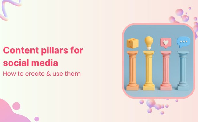 Content Pillars For Social Media: How To Create And Use Them