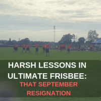 Harsh Lessons In Ultimate Frisbee: That September Resignation