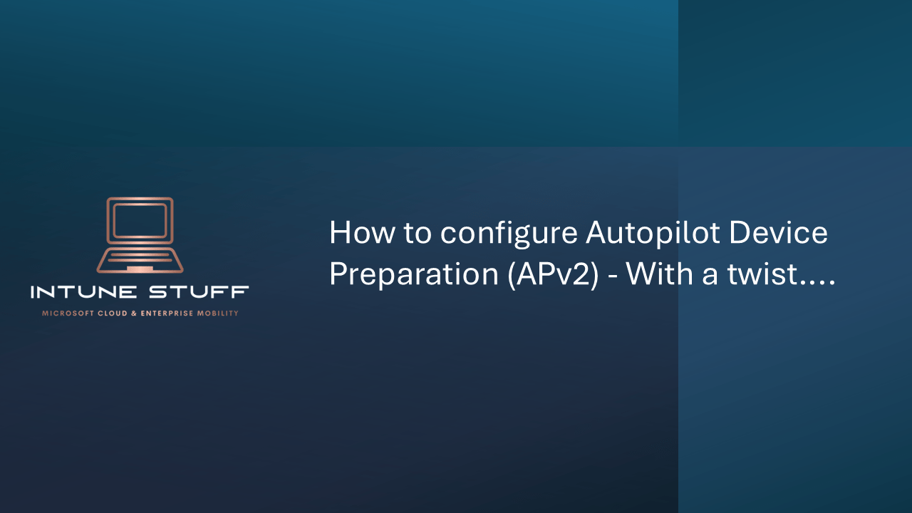How to configure Autopilot Device Preparation (APv2) – With a twist….