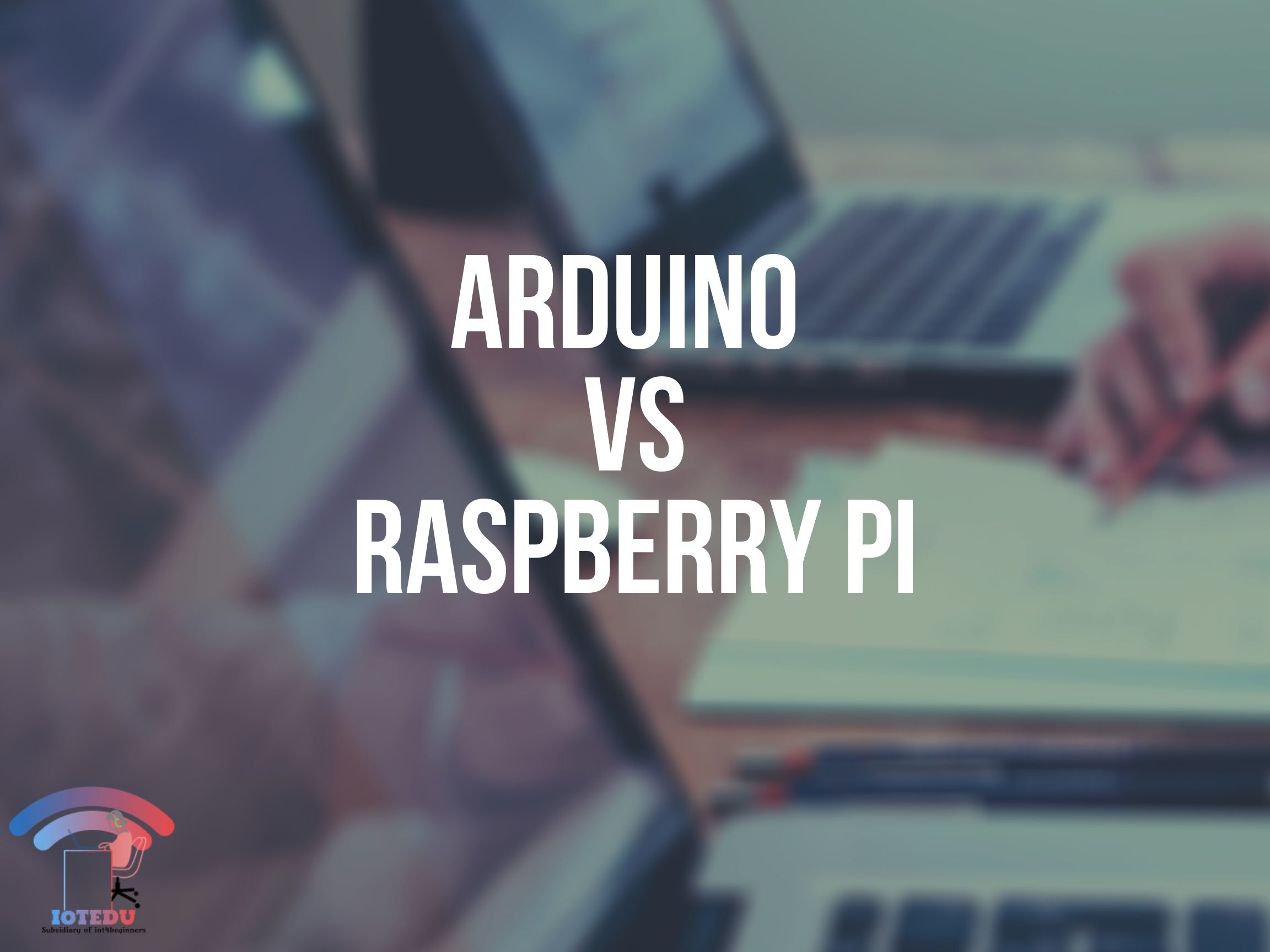 Arduino Uno Vs Raspberry pi - IoTEDU