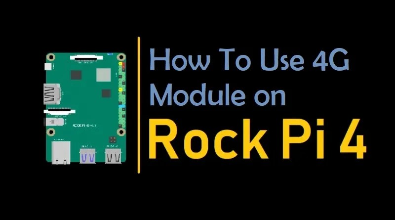 Rock Pi Module Use 4G Module on ROCK Pi 4 - IoTbyHVM
