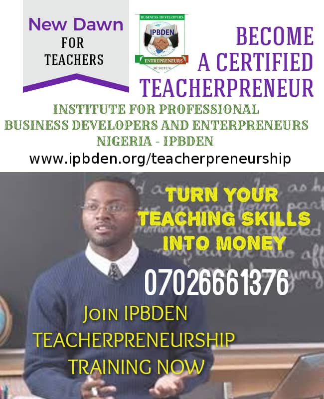 IPBDEN Career In Teachrepreneurship | Teacherpreneurship Training for teachers, trainers, teacher-trainers and all lovers of education who wish to use their teaching skills for economic benefits outside the classroom. In this training, you will be exposed to other areas/ways a teacher could use his God-giving skills & experience as a teacher to generate income. First, who are teacherpreneur? Tacherpreneurs  are classroom experts who teach students regularly, but also have time, space, and reward to incubate and execute their own ideas — just like entrepreneurs! To participate in the programme, fill the form here