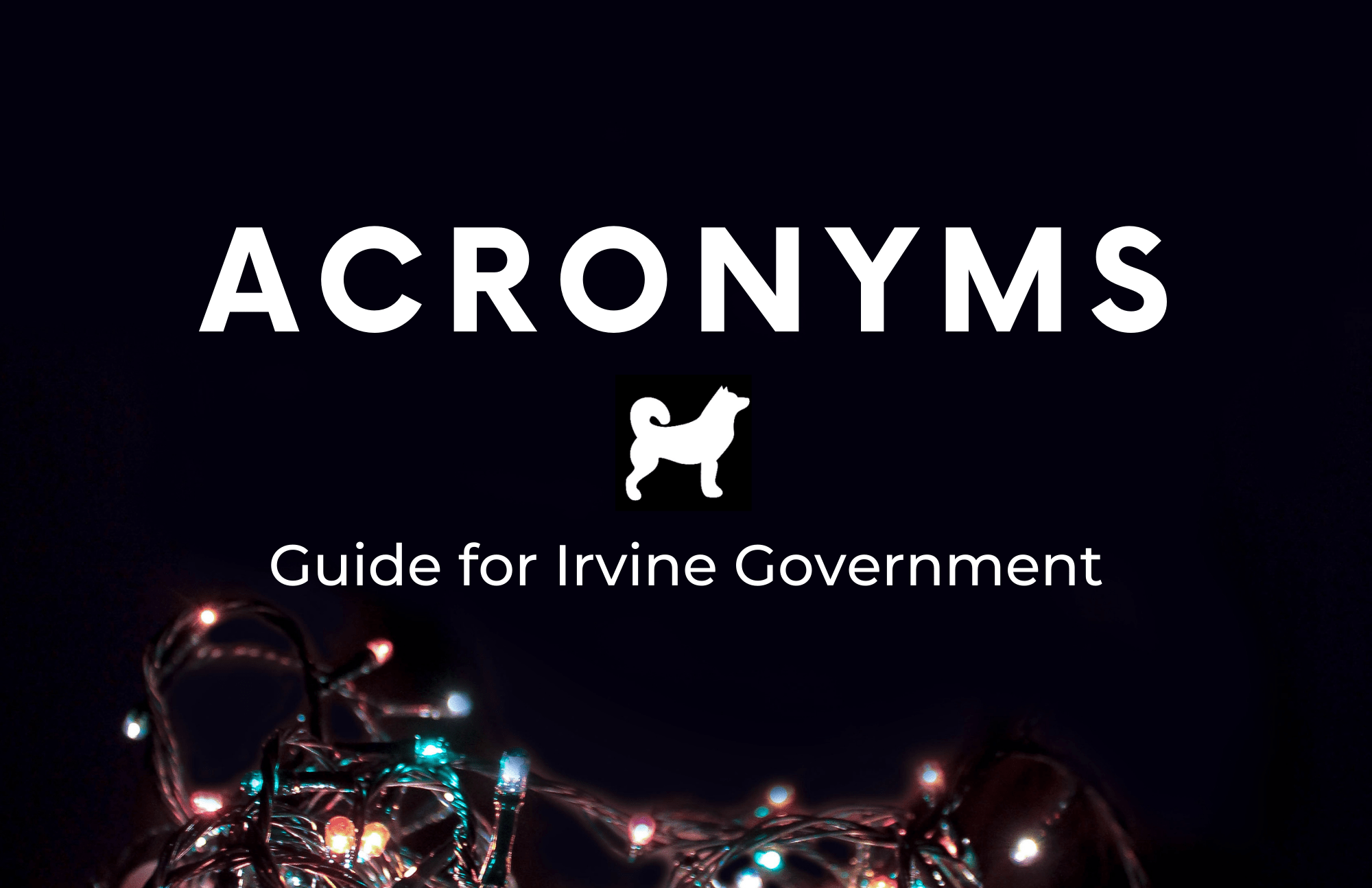 Acronyms Guide for Irvine Government Irvine Watchdog