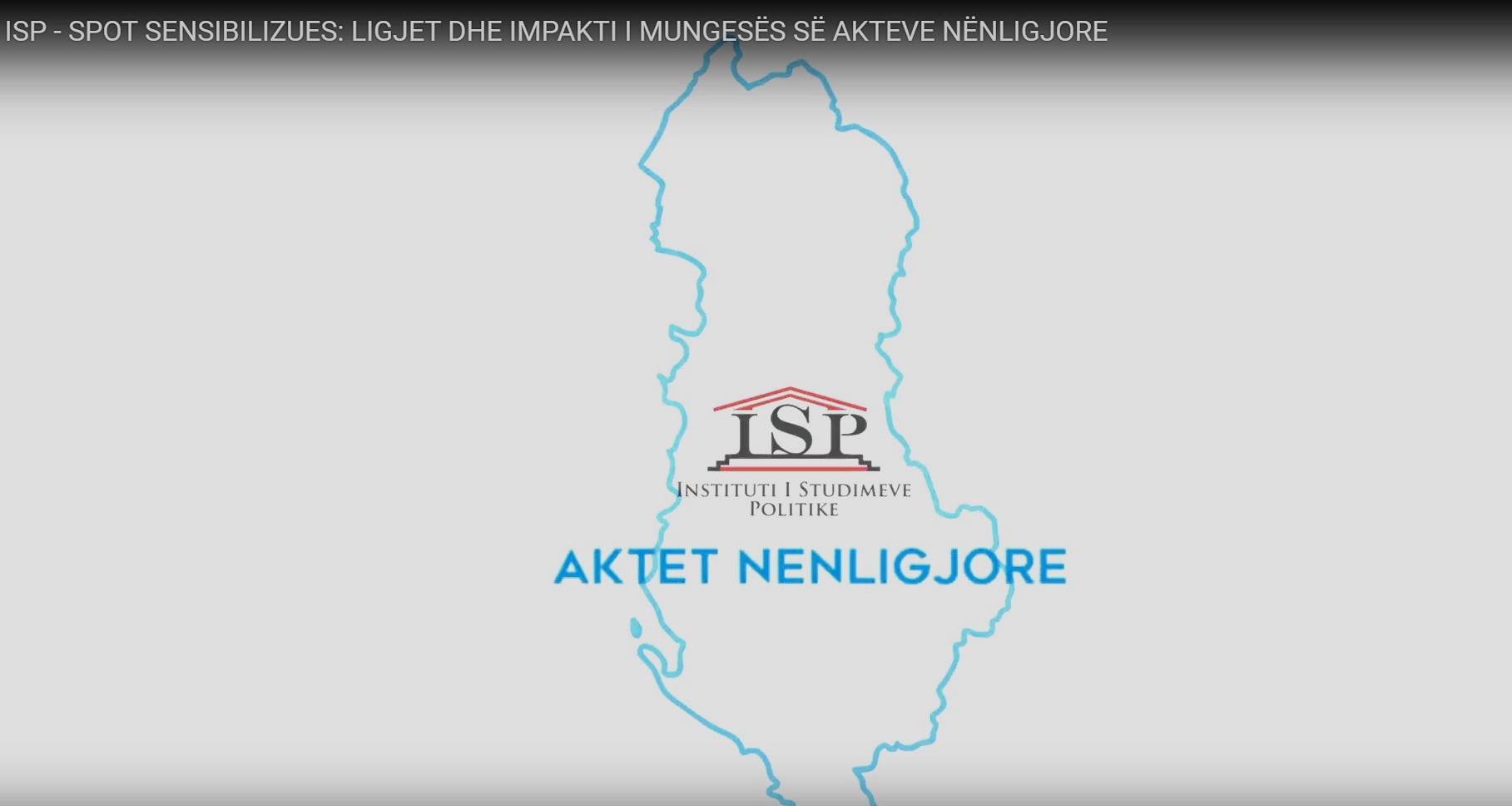 ISP – SPOT SENSIBILIZUES: LIGJET DHE IMPAKTI I MUNGESËS SË AKTEVE NËNLIGJORE