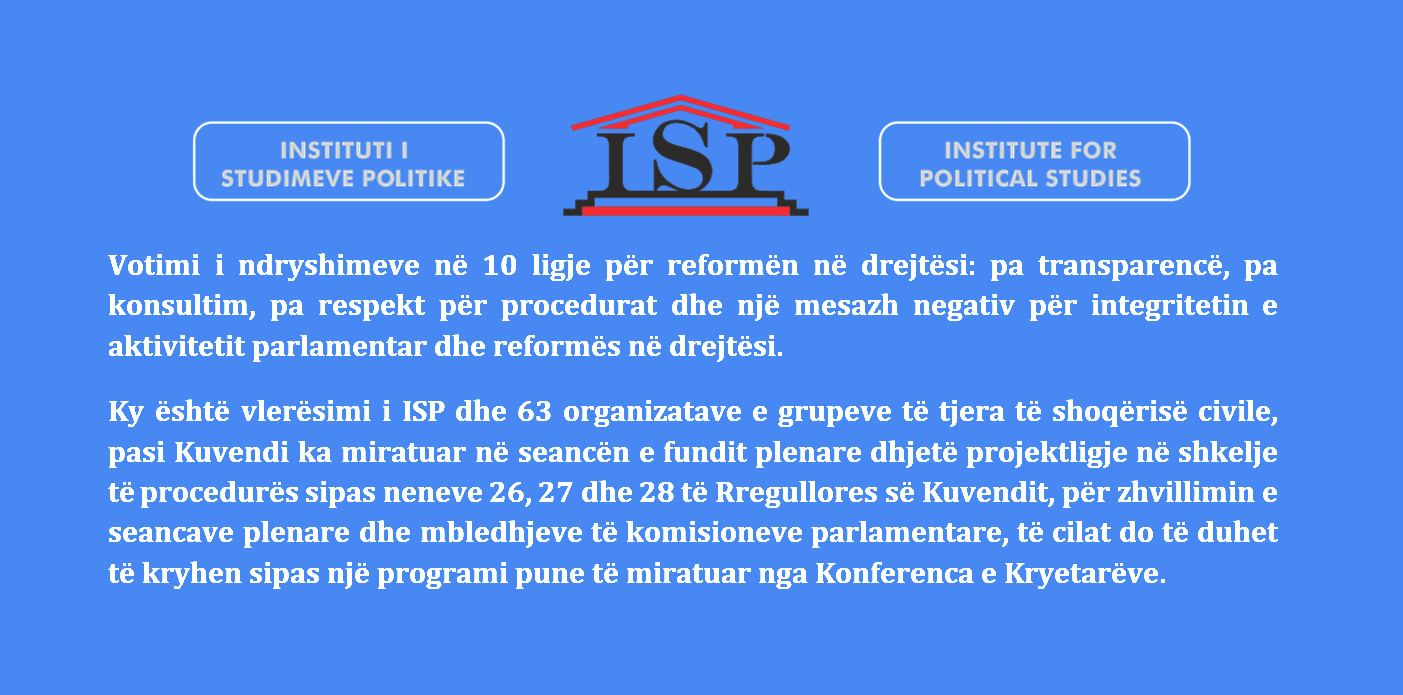ISP & Shoqëria civile: Votimi i 10 ligjeve nga Kuvendi, pa transparencë, pa konsultim, pa respekt për procedurat dhe një mesazh negativ për integritetin e aktivitetit parlamentar dhe reformës në drejtësi