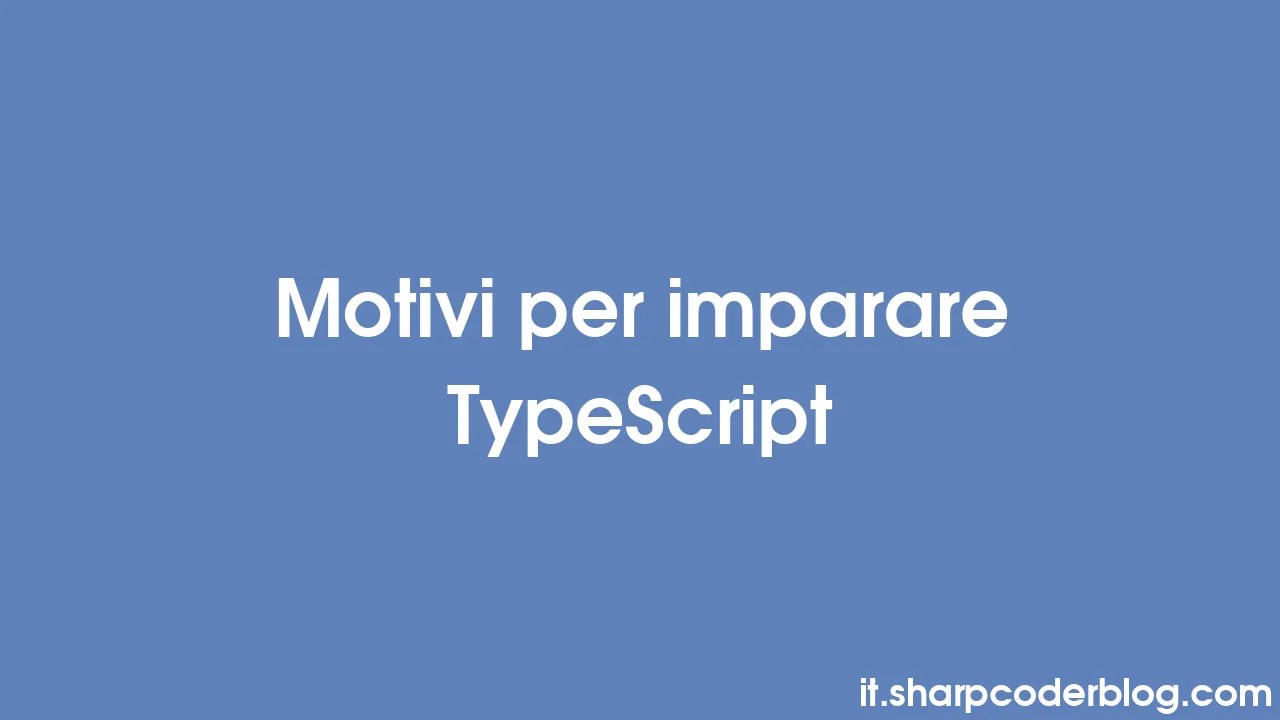 Motivi Per Imparare TypeScript | Sharp Coder Blog