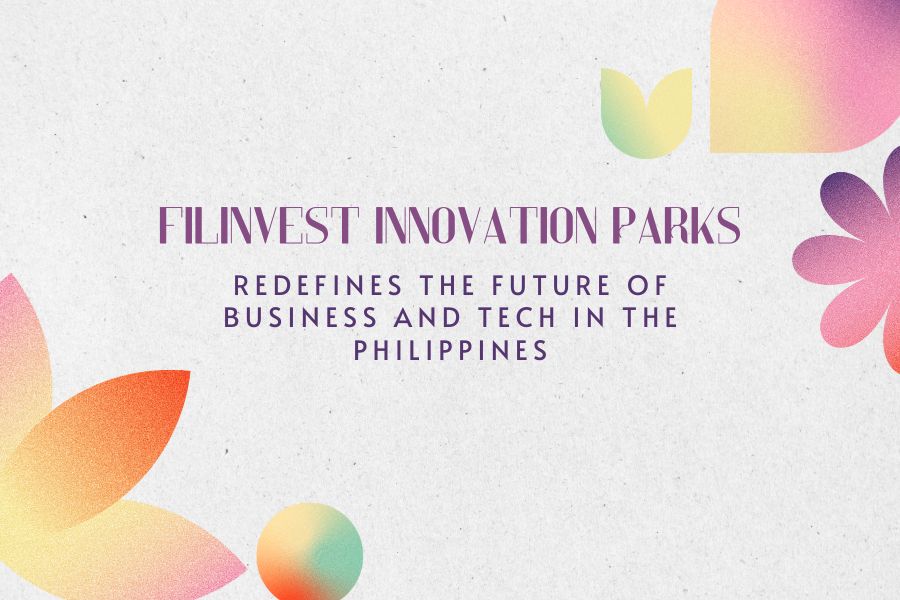 How Filinvest Innovation Parks Redefines The Future of Business and Tech in the Philippines