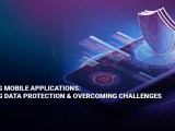 Securing Mobile Applications Ensuring Data Protection And Overcoming