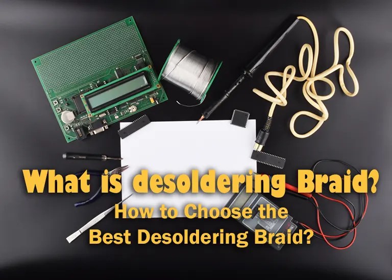 What is desoldering Braid & How to Choose the Best Desoldering Braid?