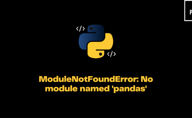 ModuleNotFoundError: No Module Named ‘pandas’ - ItsMyCode