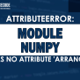 Attributeerror: Module Numpy Has No Attribute Arrange [SOLVED]