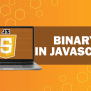 Binary In JavaScript: Converting Decimal Number & String To Binary