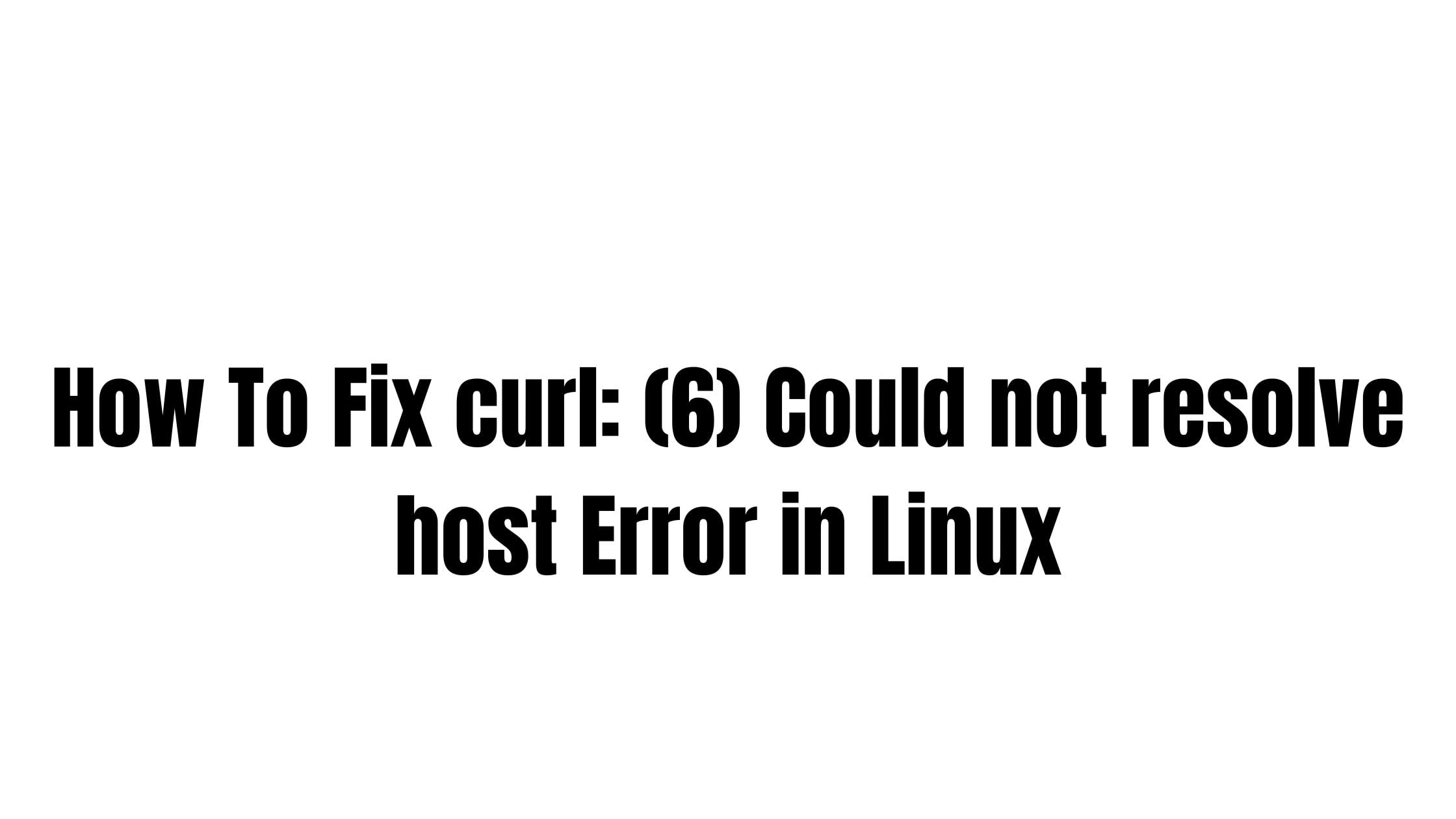 How to fix curl: (6) could not resolve host error in linux
