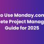 How To Use Monday.com: The Complete Project Management Guide For 2025 ...