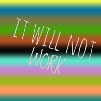 It Will Not Work