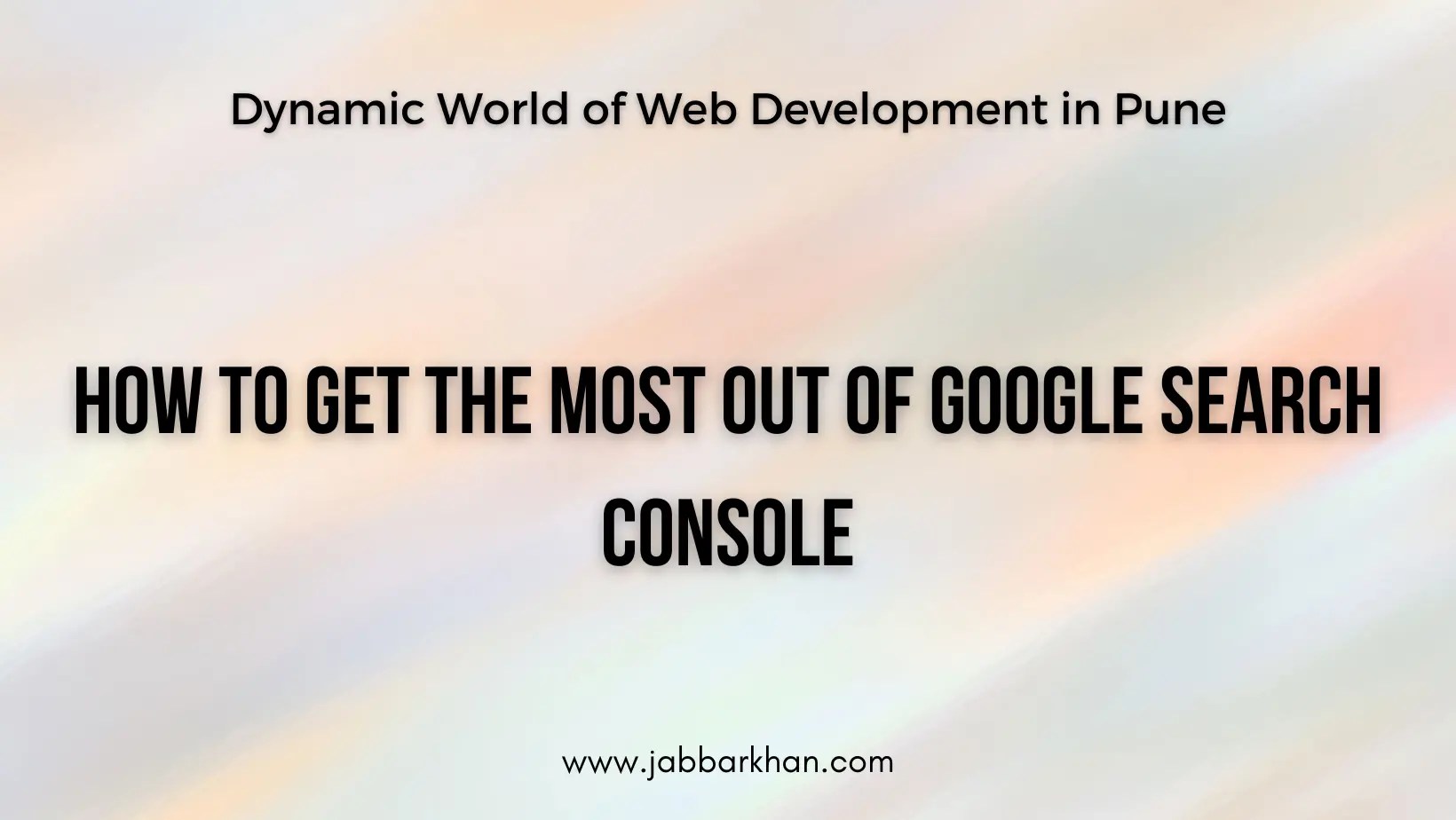 How to Get the Most Out of Google Search Console