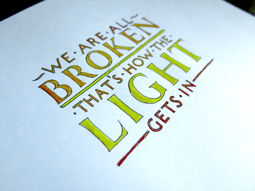 We Are All Broken, That's How The Light Gets In