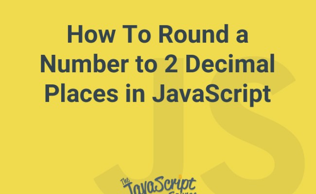 3 Ways To Round A Number To 2 Decimal Places In JavaScript ...