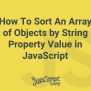How To Sort An Array Of Objects By String Property Value In JavaScript ...