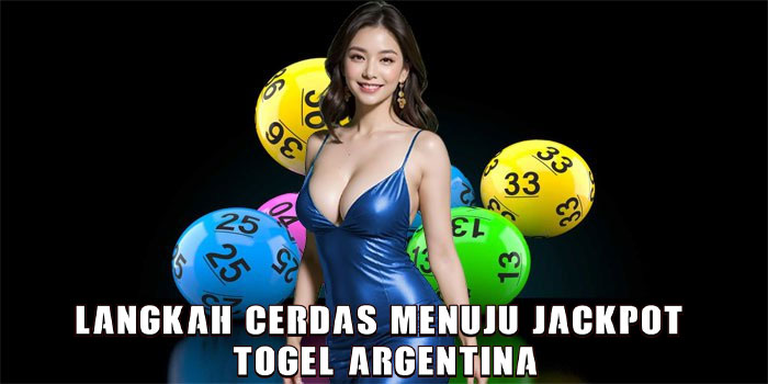 Langkah Cerdas Menuju Jackpot Togel Argentina