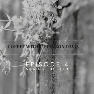 Episode 4, Sowing the Seed, of Coffee with Jefferson Davis