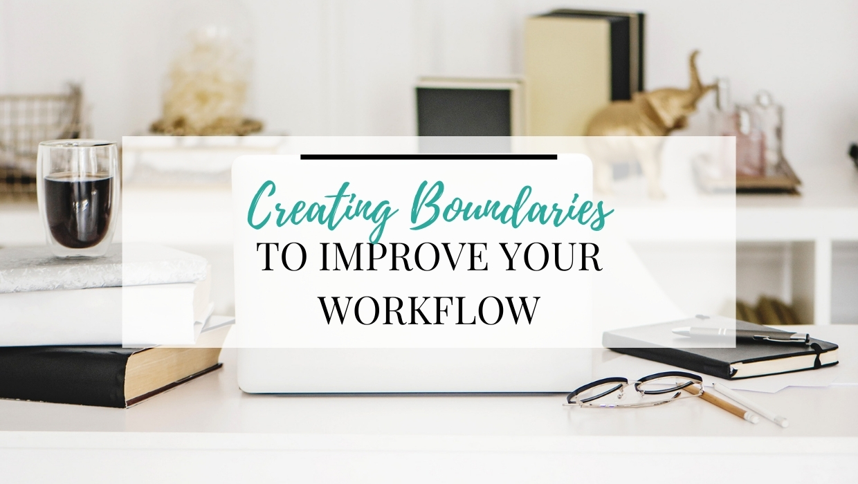Creating Boundaries to Improve Your Workflow