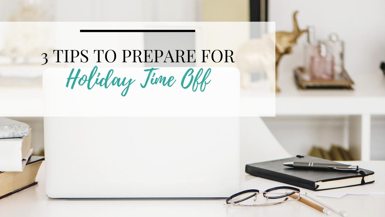 3 Tips to Prepare for Holiday Time Off