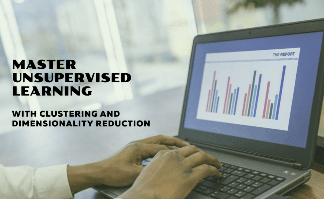 Unsupervised Learning: Clustering And Dimensionality Reduction In ...