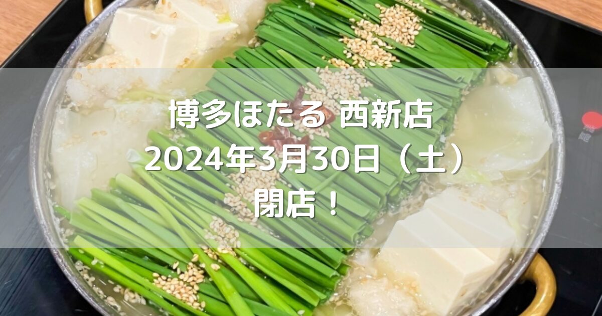 博多ほたる西新店2024年3月30日（土）閉店！