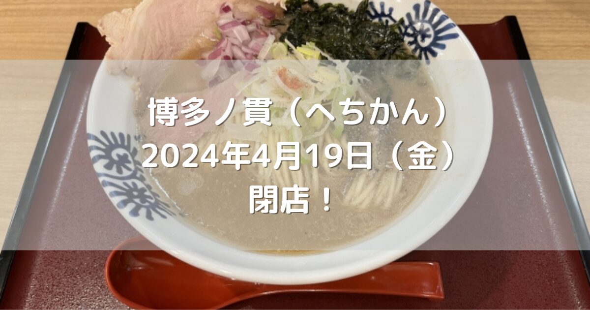 福岡市天神にある博多丿貫（へちかん）2024年4月19日（金）閉店！