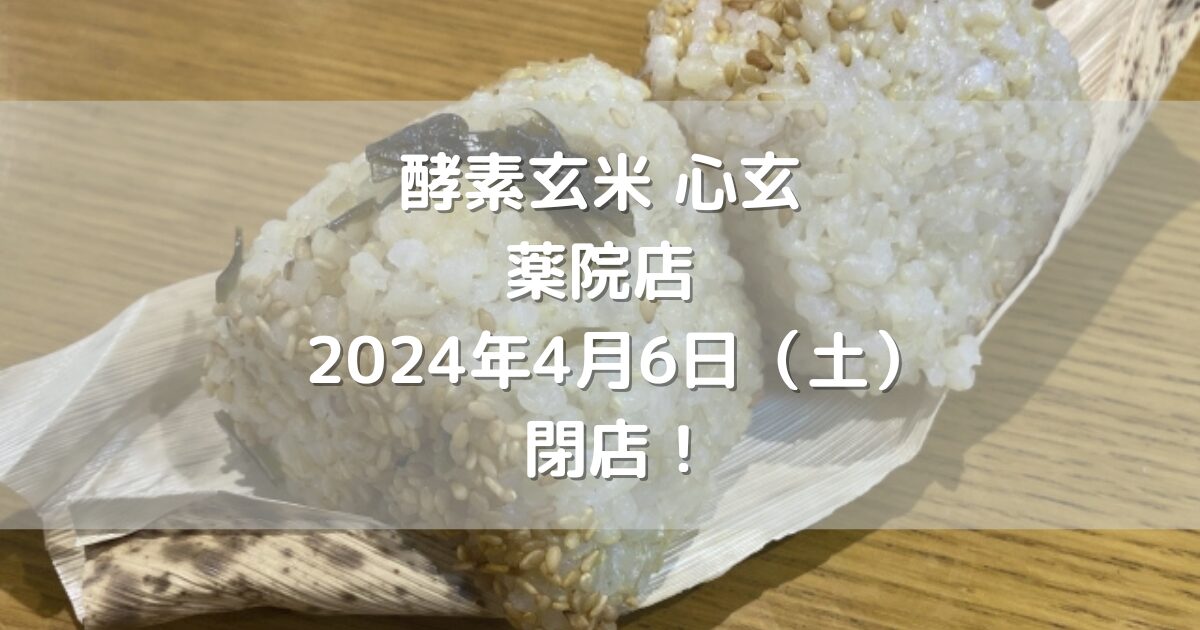 酵素玄米心玄薬院店2024年4月6日（土）閉店！