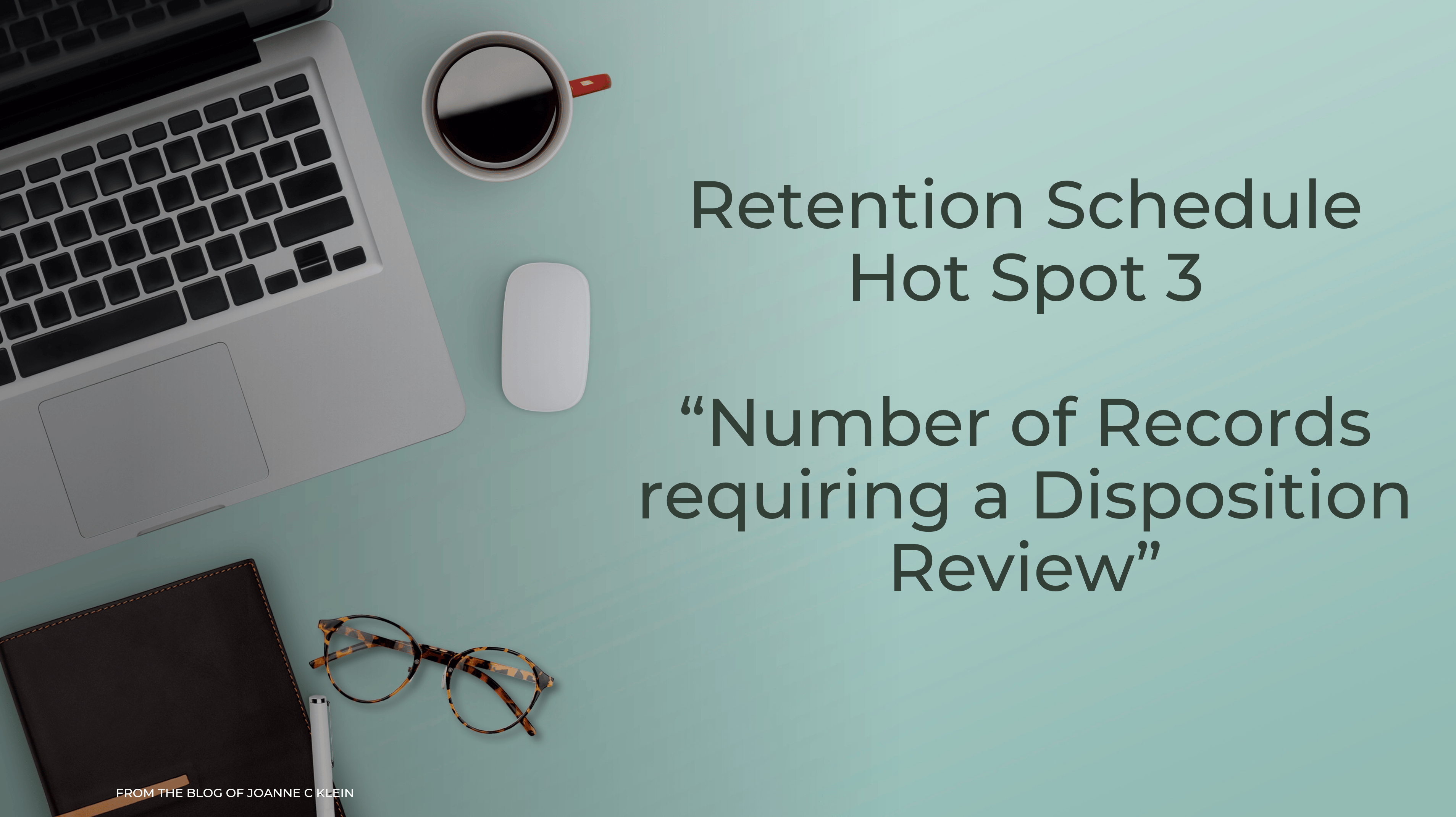 Desk with laptop on it with blog title "Retention Schedule Hot Spot 3 - Number of records requiring a Disposition Review"