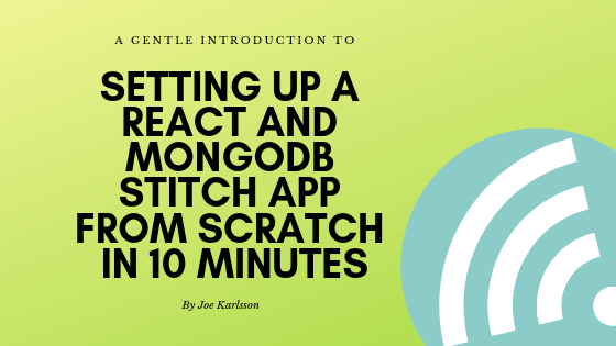 A Gentle Introduction To Setting Up A React and MongoDB Stitch App From Scratch In 10 Minutes