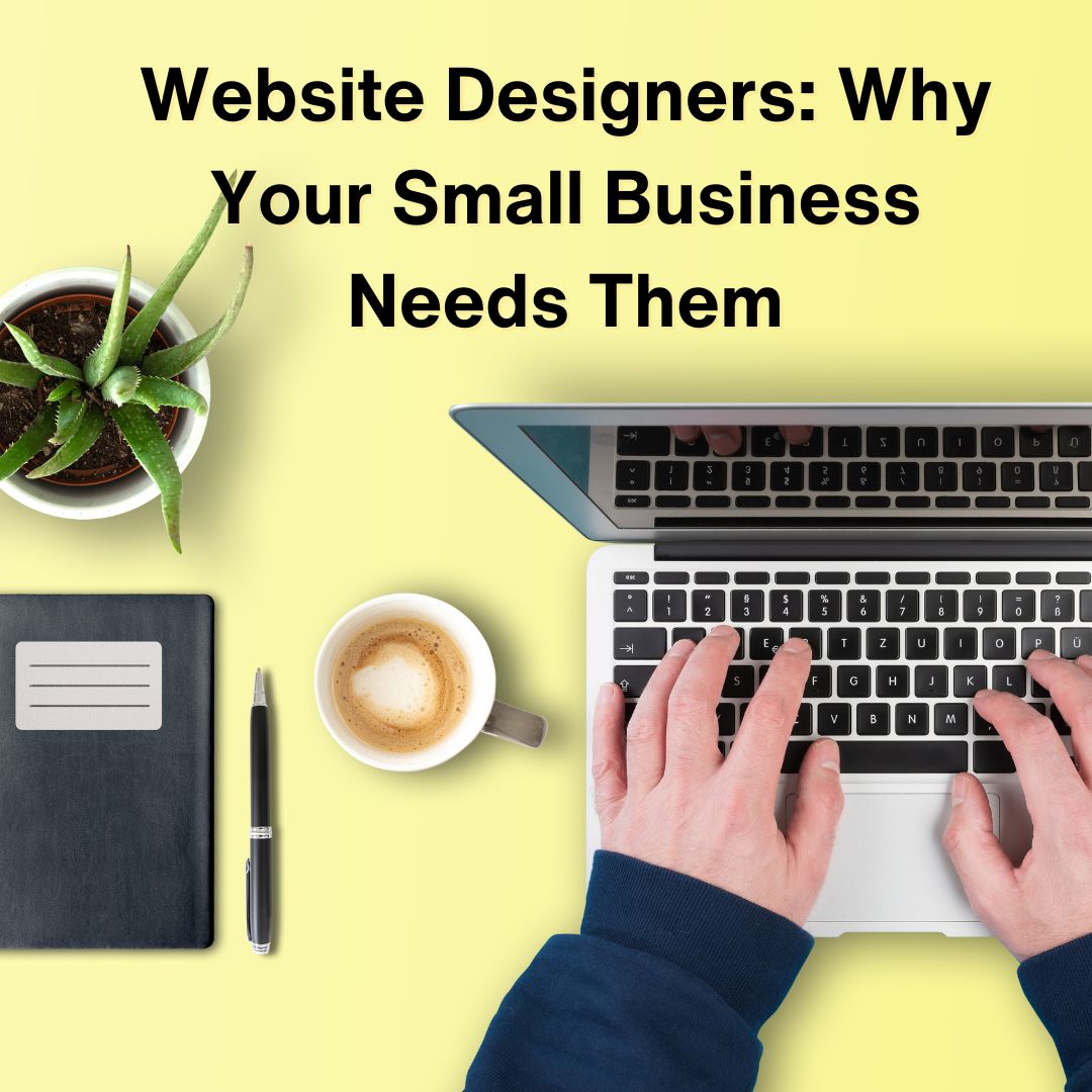 Website Designers: Why Your Small Business Needs Them
