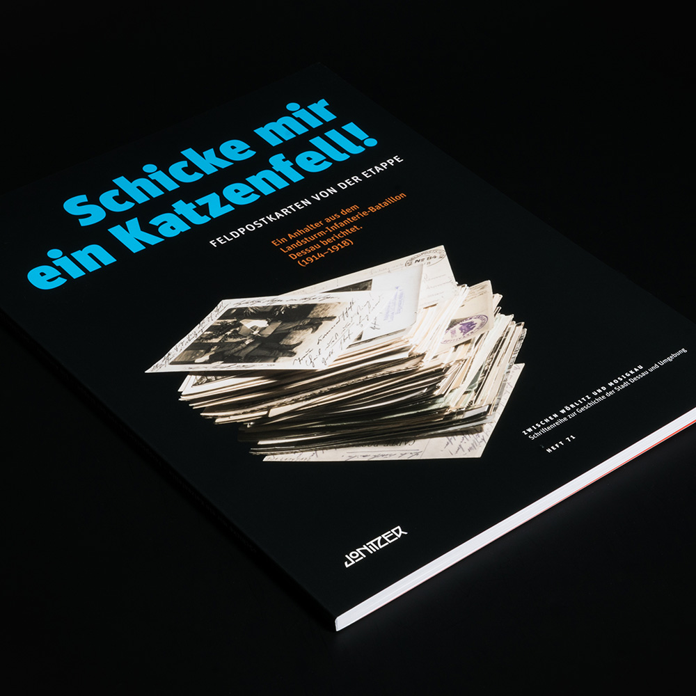 Schicke mir ein Katzenfell! — Feldpostkarten von der Etappe — Ein Anhalter aus dem Landsturm-Infanterie-Bataillon ­Dessau berichtet. (1914–1918); von Karin Weigt