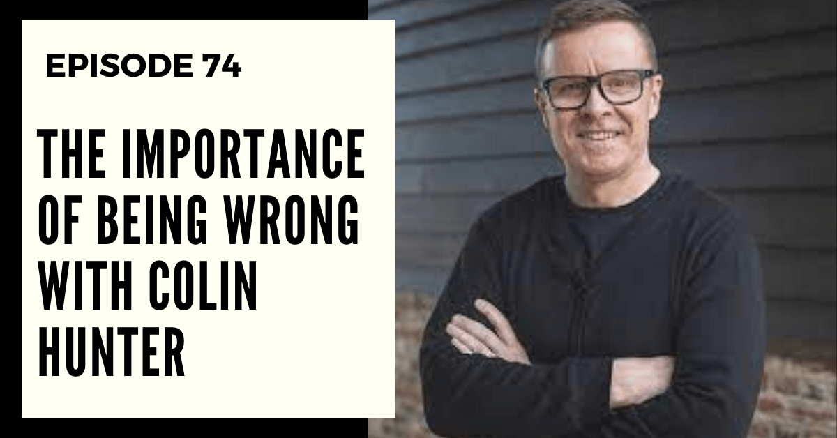 Deep Leadership Episode 74: The Importance of Being Wrong with Colin ...