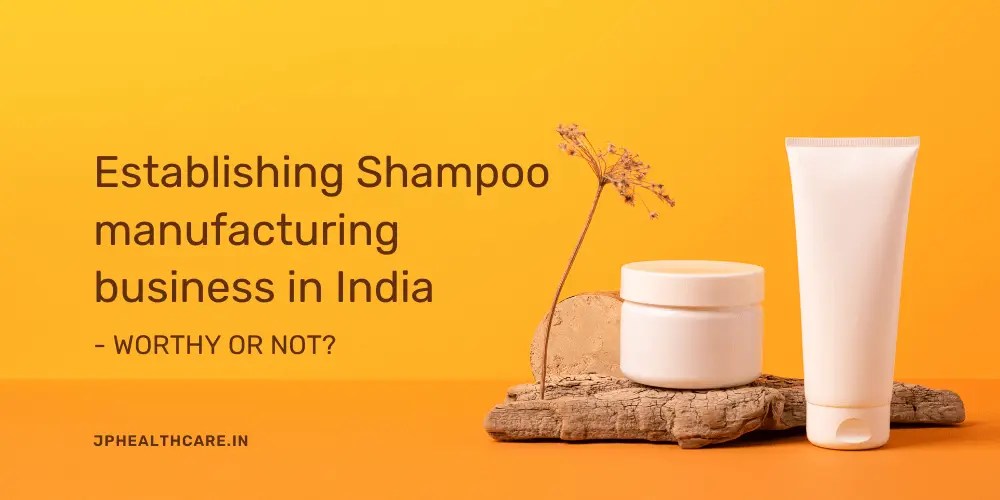 Establishing Shampoo manufacturing business in India Worthy or not?