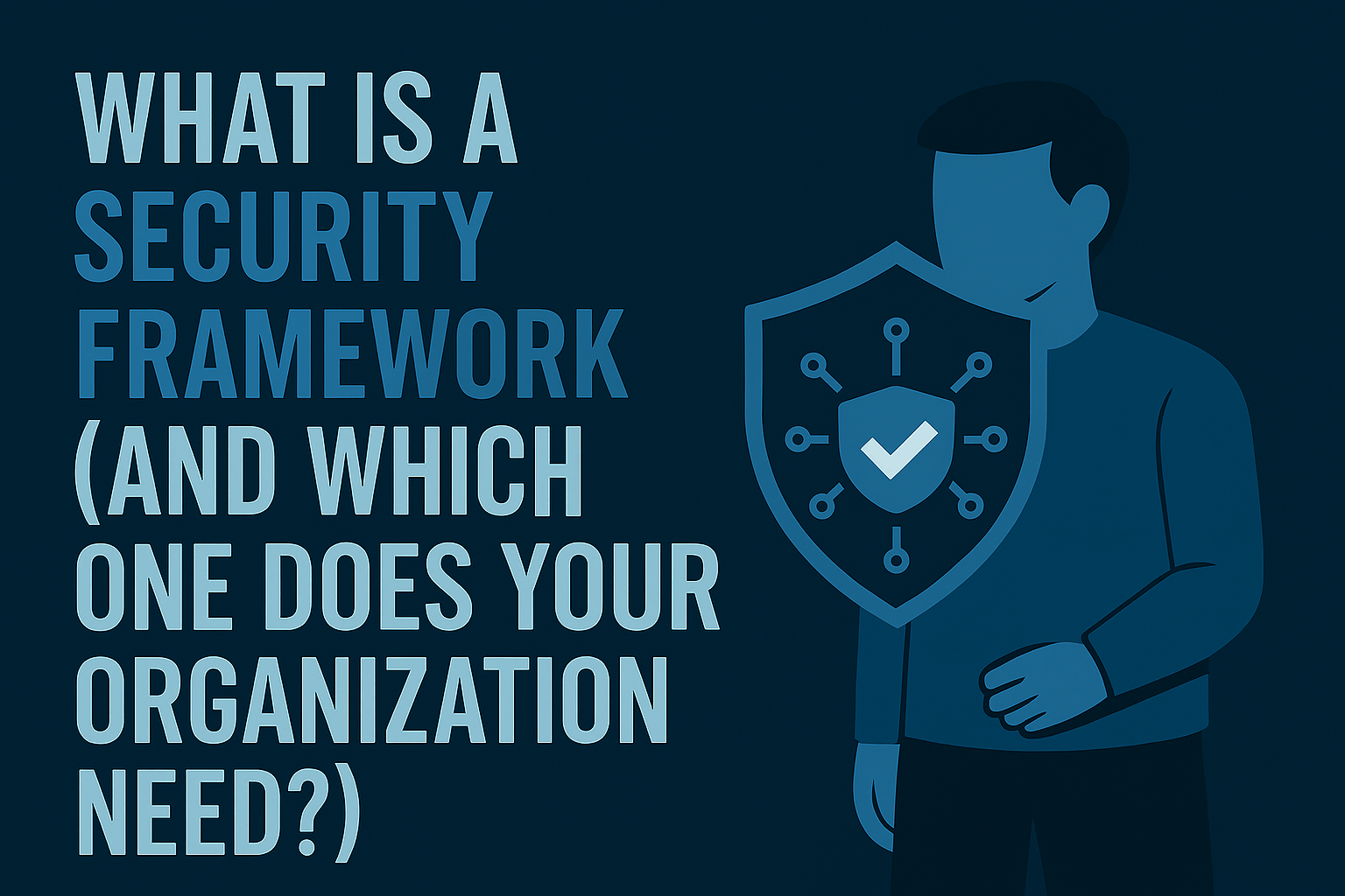 What Is a Security Framework (And Which One Does Your Organization Need?)