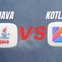 Java Vs. Kotlin For Android App Development In 2025 | By Experts