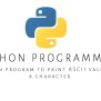 Python Program To Print The ASCII Value Of A Character - Just Tech Review