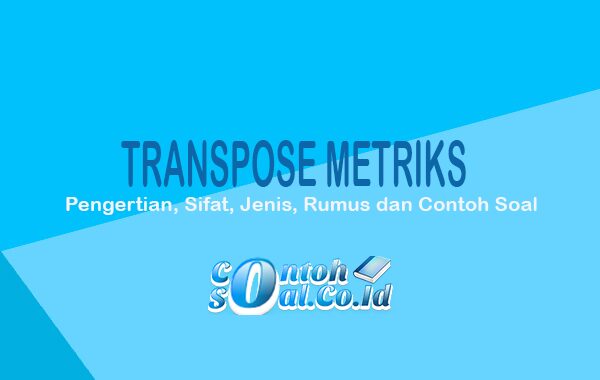 Apa itu matriks transpose, contoh soal matriks transpos, pembahasan matriks transpose, kunci jawab transpose matriks. Transpose Matriks - Pengertian, Sifat, Jenis, Rumus dan