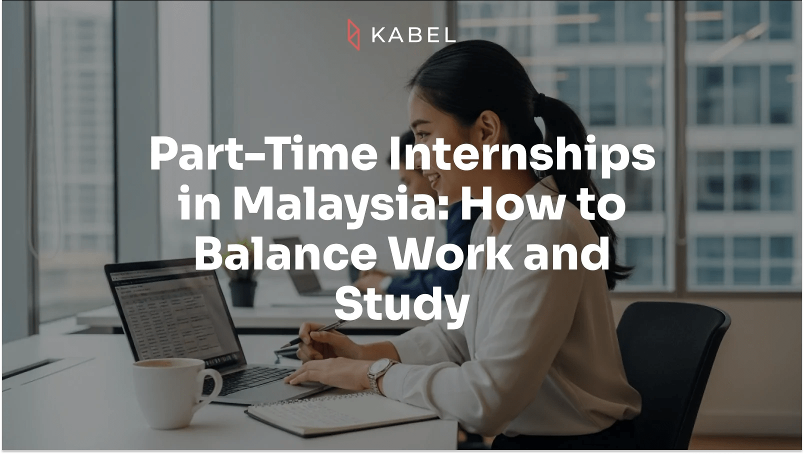 A woman works on a laptop at a desk in a modern office; the text overlay reads, "Part-Time Internships in Malaysia: How to Balance Work and Study. Kabel Job Platform