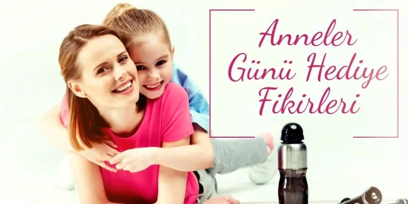 Anneler Gününe Özel  Hediye Fikirleri