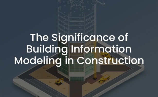 The Significance Of Building Information Modeling In Construction