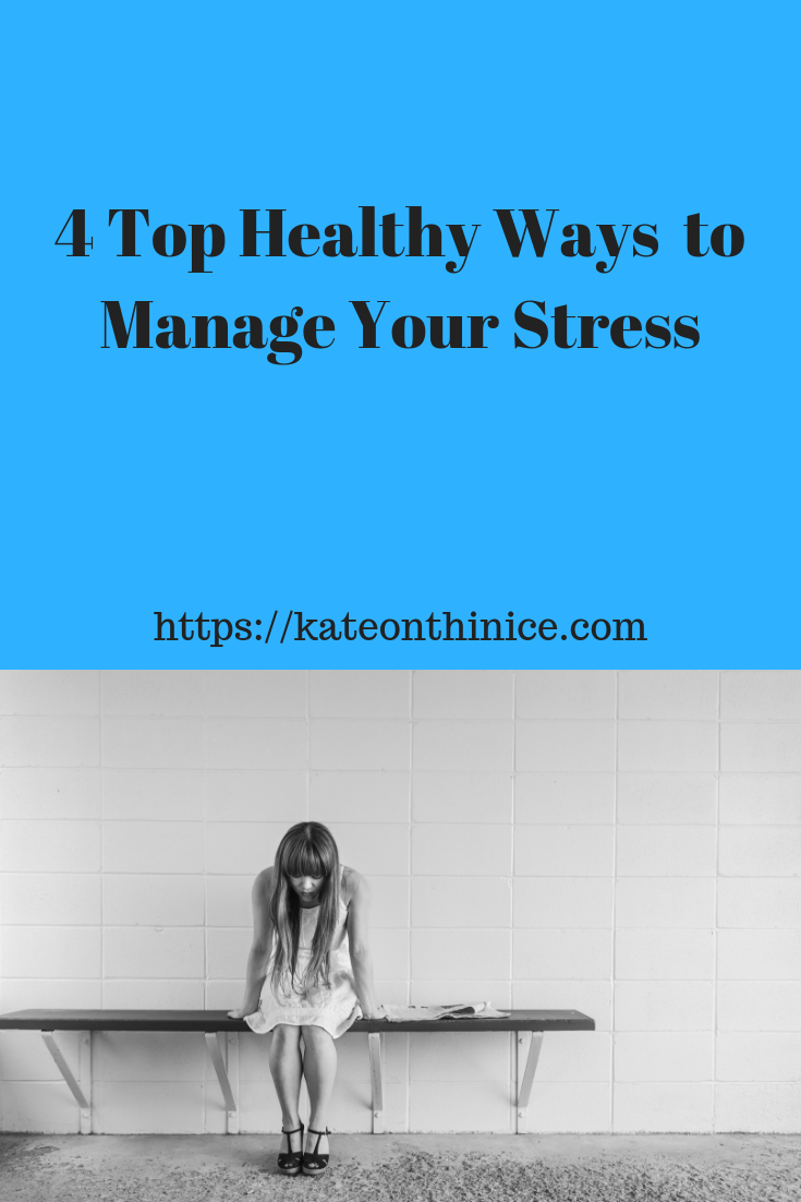 4 Top Healthy Ways To Manage Your Stress
