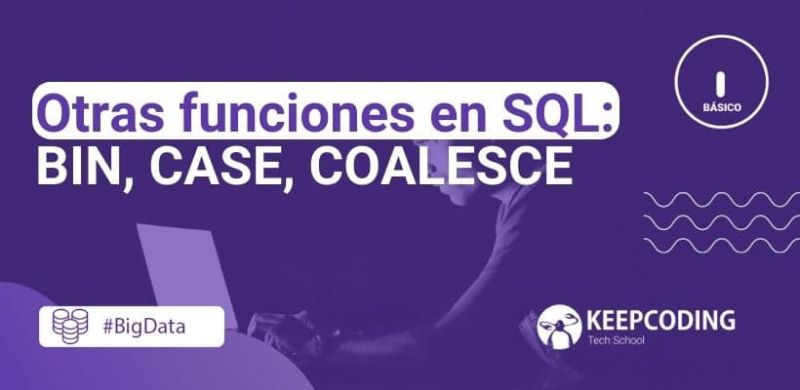 Otras funciones en SQL: BIN, CASE, COALESCE [Guía 2025]