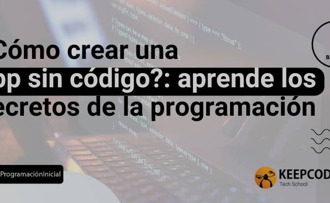 Crear Una App Sin Código: ¡aprende Cómo!