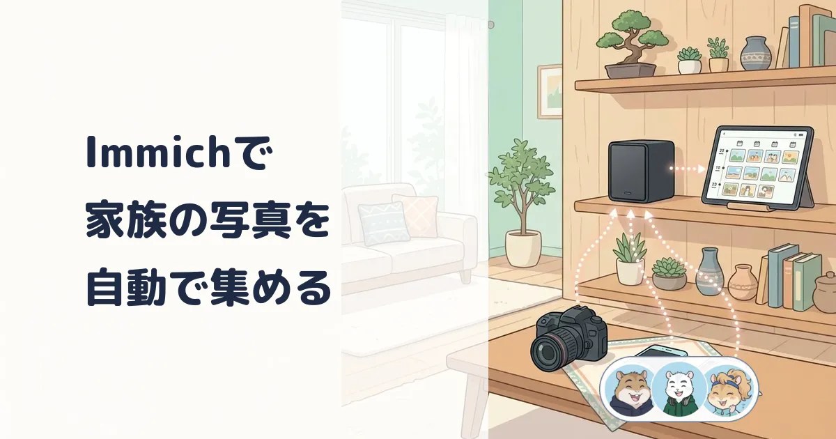 Immichで家族の写真をGoogleフォトの代わりに｜自動で集まる仕組み6つ