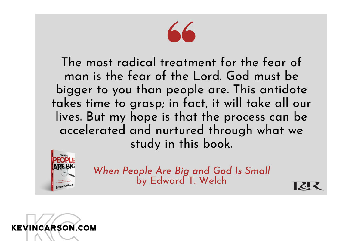 When People Are Big and God Is Small – Ed Welch - KevinCarson.com