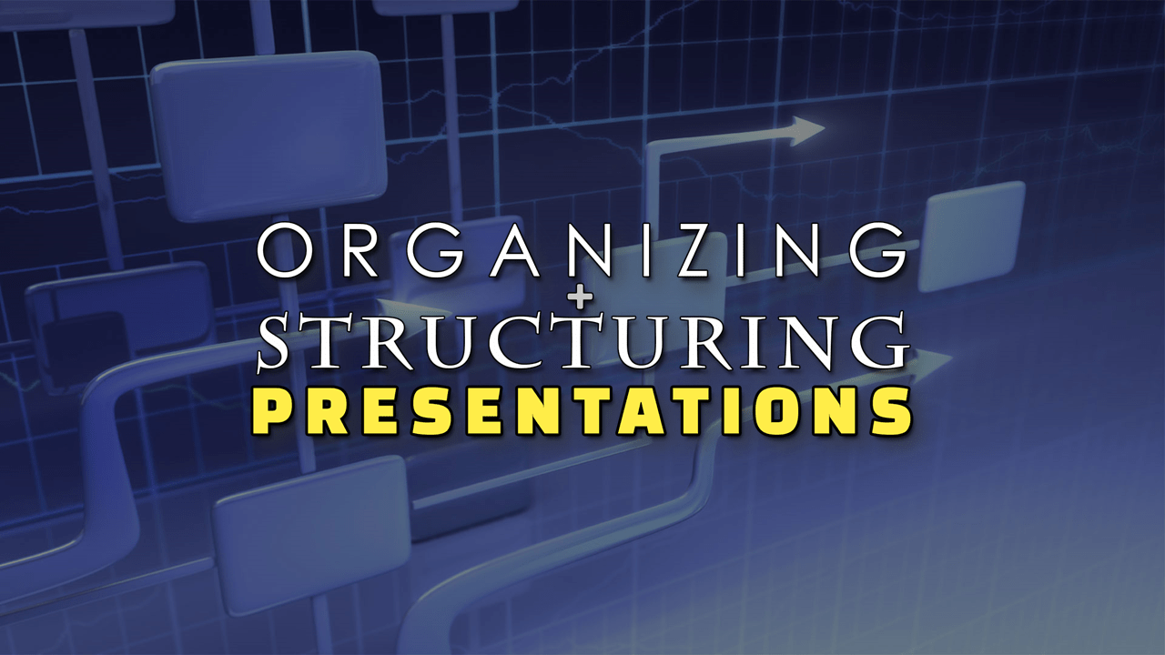 Organizing & Structuring Presentations